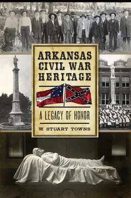 Arkansas polgárháborús öröksége: A becsület öröksége - Arkansas Civil War Heritage: A Legacy of Honor