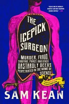 A jégcsákányos sebész: Gyilkosság, csalás, szabotázs, kalózkodás és egyéb aljas tettek a tudomány nevében - The Icepick Surgeon: Murder, Fraud, Sabotage, Piracy, and Other Dastardly Deeds Perpetrated in the Name of Science