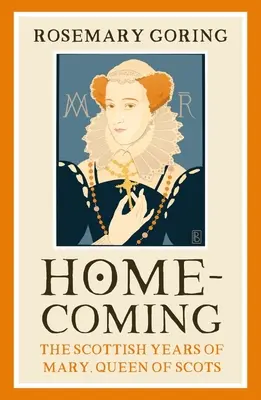 Hazatérés: Mária, a skótok királynőjének skót évei - Homecoming: The Scottish Years of Mary, Queen of Scots