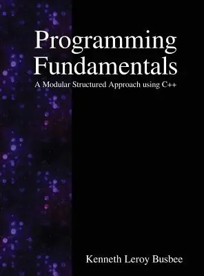 Programozás alapjai: Modulárisan strukturált megközelítés a C++ nyelv használatával - Programming Fundamentals: A Modular Structured Approach using C++