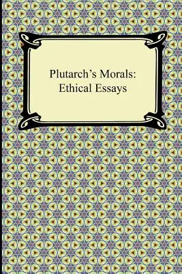 Plutarkhosz erkölcsei: Etikai esszék - Plutarch's Morals: Ethical Essays