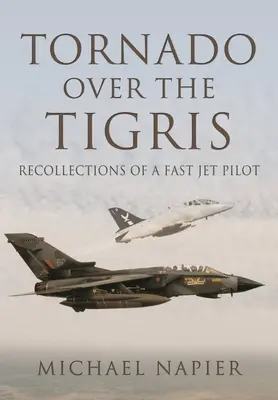 Tornado a Tigris felett: Egy gyorsrepülőgép-pilóta visszaemlékezései - Tornado Over the Tigris: Recollections of a Fast Jet Pilot