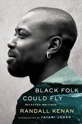 A fekete nép tudna repülni: Randall Kenan válogatott írásai - Black Folk Could Fly: Selected Writings by Randall Kenan