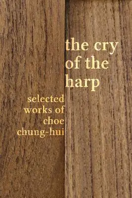 A hárfa kiáltása: Choe Chung-hui válogatott művei - The Cry of the Harp: Selected Works of Choe Chung-hui