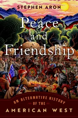 Béke és barátság: Az amerikai nyugat alternatív története - Peace and Friendship: An Alternative History of the American West