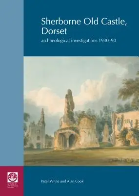 Sherborne Old Castle, Dorset: Archaeological Investigations 1930-90