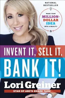 Találd fel, add el, tedd bankba! Váltsd valóra a milliós ötletedet! - Invent It, Sell It, Bank It!: Make Your Million-Dollar Idea Into a Reality