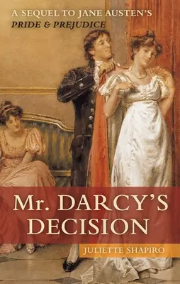 Mr: Jane Austen Büszkeség és balítélet című művének folytatása - Mr. Darcy's Decision: A Sequel to Jane Austen's Pride and Prejudice