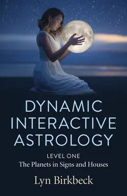 Dinamikus interaktív asztrológia: Első szint - A bolygók a jegyekben és házakban - Dynamic Interactive Astrology: Level One - The Planets in Signs and Houses