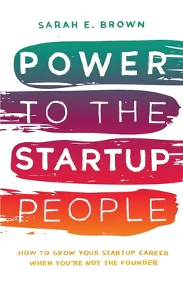 Power to the Startup People: Hogyan növeld a startup karriered, ha nem te vagy az alapító? - Power to the Startup People: How To Grow Your Startup Career When You're Not The Founder