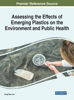 Az újonnan megjelenő műanyagok környezetre és közegészségügyre gyakorolt hatásainak értékelése - Assessing the Effects of Emerging Plastics on the Environment and Public Health