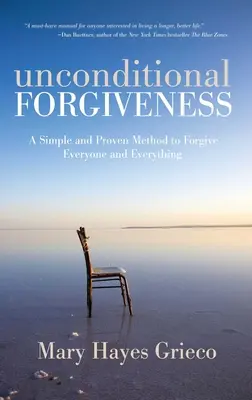 Feltétel nélküli megbocsátás: Egyszerű és bevált módszer, hogy megbocsássunk mindenkinek és mindennek - Unconditional Forgiveness: A Simple and Proven Method to Forgive Everyone and Everything