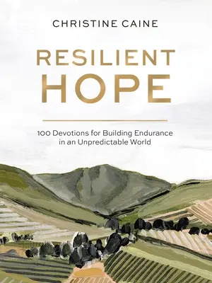 Ellenálló remény: 100 áhítat a kitartás építéséért egy kiszámíthatatlan világban - Resilient Hope: 100 Devotions for Building Endurance in an Unpredictable World