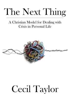 A következő dolog: Egy keresztény modell a válságkezelésre a személyes életben - The Next Thing: A Christian Model for Dealing with Crisis in Personal Life