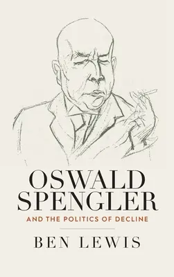 Oswald Spengler és a hanyatlás politikája - Oswald Spengler and the Politics of Decline