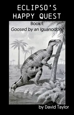 Eclipso boldog küldetése: Könyv: Goosed by an Iguanodon? - Eclipso's Happy Quest: Book I: Goosed by an Iguanodon?