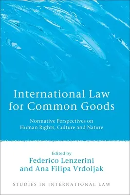 Nemzetközi jog a közös javakért: Normatív perspektívák az emberi jogokról, a kultúráról és a természetről - International Law for Common Goods: Normative Perspectives on Human Rights, Culture and Nature