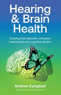 A hallás és az agy egészsége: Meglepő összefüggések a kezeletlen halláskárosodás és a kognitív hanyatlás között - Hearing and Brain Health: Startling links between untreated hearing loss and cognitive decline