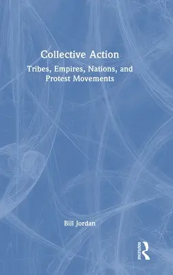 Kollektív cselekvés: Törzsek, birodalmak, nemzetek és tiltakozó mozgalmak - Collective Action: Tribes, Empires, Nations, and Protest Movements