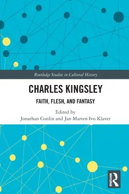 Charles Kingsley: Kingsley: Hit, hús és fantázia - Charles Kingsley: Faith, Flesh, and Fantasy