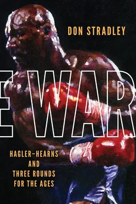 A háború: Hagler-Hearns és három menet a korszaknak - The War: Hagler-Hearns and Three Rounds for the Ages