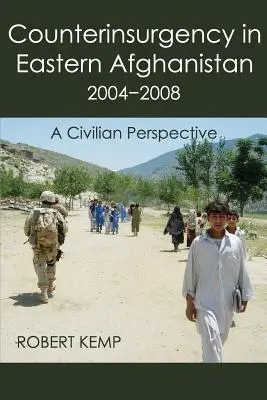 Felkelés elleni fellépés Kelet-Afganisztánban 2004-2008: Polgári perspektíva - Counterinsurgency in Eastern Afghanistan 2004-2008: A Civilian Perspective