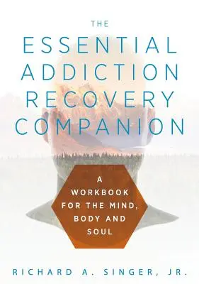 The Essential Addiction Recovery Companion: A Guidebook for the Mind, Body, and Soul (Útmutató az elme, a test és a lélek számára) - The Essential Addiction Recovery Companion: A Guidebook for the Mind, Body, and Soul