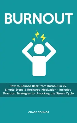 Burnout: Hogyan lehet 22 egyszerű lépésben visszarázódni a kiégésből & újratölteni a motivációt - Gyakorlati stratégiákat tartalmaz a feloldáshoz - Burnout: How to Bounce Back from Burnout in 22 Simple Steps & Recharge Motivation - Includes Practical Strategies to Unlocking