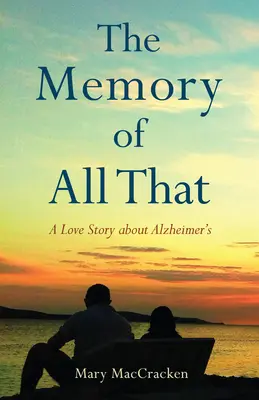 Mindennek az emléke: Egy szerelmi történet az Alzheimer-kórról - The Memory of All That: A Love Story about Alzheimer's