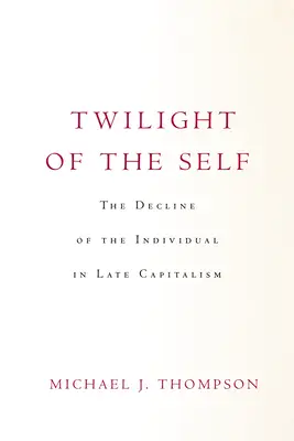 Az én alkonya: Az egyén hanyatlása a késő kapitalizmusban - Twilight of the Self: The Decline of the Individual in Late Capitalism