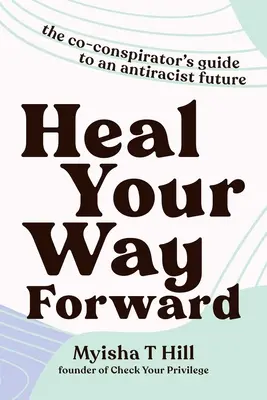 Heile deinen Weg nach vorn: Der Leitfaden eines Mitverschwörers für eine antirassistische Zukunft - Heal Your Way Forward: The Co-Conspirator's Guide to an Antiracist Future