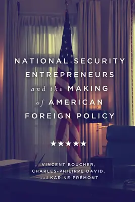 A nemzetbiztonsági vállalkozók és az amerikai külpolitika kialakulása - National Security Entrepreneurs and the Making of American Foreign Policy