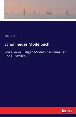 Schn neues Modelbuch: von allerlei lustigen Mdeln nachzunhen und zu sticken