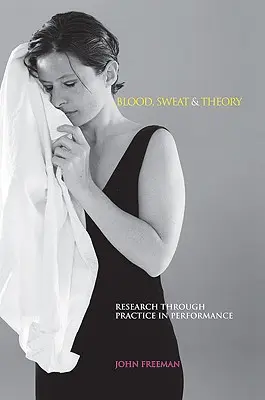 Vér, verejték és elmélet: Research Through Practice in Performance - Blood, Sweat & Theory: Research Through Practice in Performance
