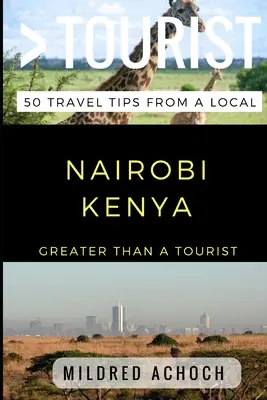 Nagyobb, mint egy turista - Nairobi Kenya: 50 utazási tipp egy helyitől - Greater Than a Tourist - Nairobi Kenya: 50 Travel Tips from a Local