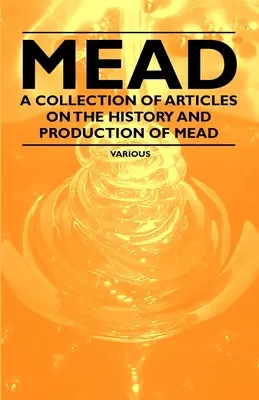 Mead - A Mead történetével és előállításával foglalkozó cikkek gyűjteménye - Mead - A Collection of Articles on the History and Production of Mead