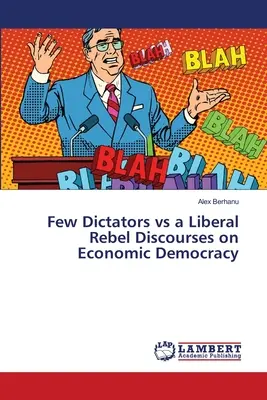 Néhány diktátor kontra liberális lázadó diskurzusok a gazdasági demokráciáról - Few Dictators vs a Liberal Rebel Discourses on Economic Democracy