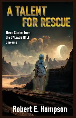 Tehetség a megmentéshez: Három történet a Mentőcímek univerzumából: Három történet a mentőcímek univerzumából - A Talent for Rescue: Three Stories from the Salvage Title Universe: Three Stories from the Salvager Title Universe