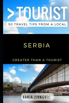 Nagyobb, mint egy turista - Szerbia: 50 utazási tipp egy helyitől - Greater Than a Tourist - Serbia: 50 Travel Tips from a Local