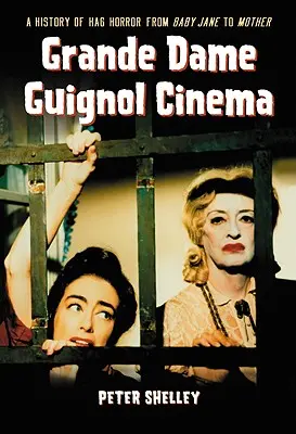 Grande Dame Guignol mozi: A Hag Horror története Baby Jane-től az Anyámasszonyig - Grande Dame Guignol Cinema: A History of Hag Horror from Baby Jane to Mother