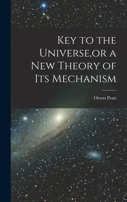 A világegyetem kulcsa, avagy a világegyetem mechanizmusának új elmélete - Key to the Universe, or a new Theory of its Mechanism