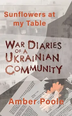 Napraforgók az asztalomnál: Egy ukrán közösség háborús naplói - Sunflowers at my Table: War Diaries of a Ukrainian Community