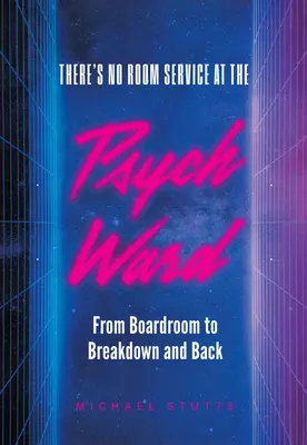 Nincs szobaszerviz a pszichiátrián: From Boardroom to Breakdown and Back - There's No Room Service at the Psych Ward: From Boardroom to Breakdown and Back