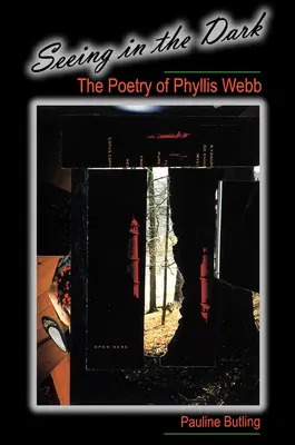 Látás a sötétben: Phyllis Webb költészete - Seeing in the Dark: The Poetry of Phyllis Webb