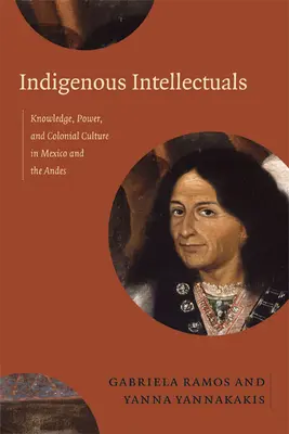 Bennszülött értelmiségiek: Tudás, hatalom és gyarmati kultúra Mexikóban és az Andokban - Indigenous Intellectuals: Knowledge, Power, and Colonial Culture in Mexico and the Andes