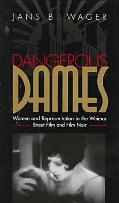 Veszélyes nők: Nők és reprezentáció a film noirban és a weimari utca filmjében - Dangerous Dames: Women and Representation in Film Noir and the Weimar Street Film