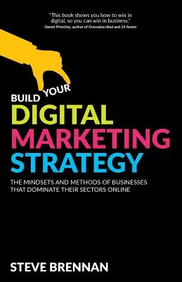 Digitális marketingstratégia kialakítása: Az ágazatukat online uraló vállalkozások gondolkodásmódja és módszerei. - Build Your Digital Marketing Strategy: The Mindsets and Methods of Businesses That Dominate Their Sectors Online