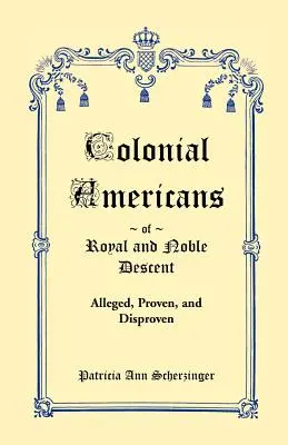 Királyi és nemesi származású gyarmati amerikaiak: Állítólag, bizonyítva és cáfolva - Colonial Americans of Royal & Noble Descent: Alleged, Proven, and Disproven