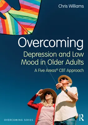 A depresszió és a rossz hangulat leküzdése idősebb felnőtteknél: A Five Areas CBT Approach - Overcoming Depression and Low Mood in Older Adults: A Five Areas CBT Approach