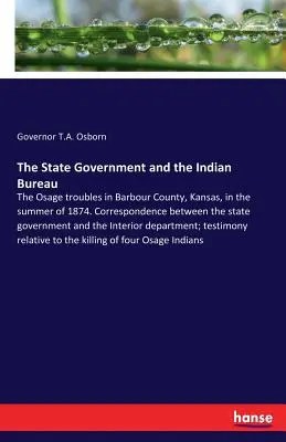 Az állami kormányzat és az Indiai Iroda: Az Osage-ok problémái a kansasi Barbour megyében 1874 nyarán. Az állami kormányzat közötti levelezés - The State Government and the Indian Bureau: The Osage troubles in Barbour County, Kansas, in the summer of 1874. Correspondence between the state gove